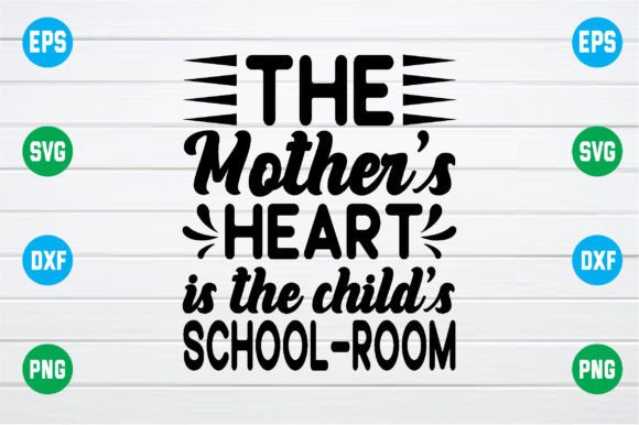 The Mother’s Heart is the Child’s School SVG for Crafts and Graphics